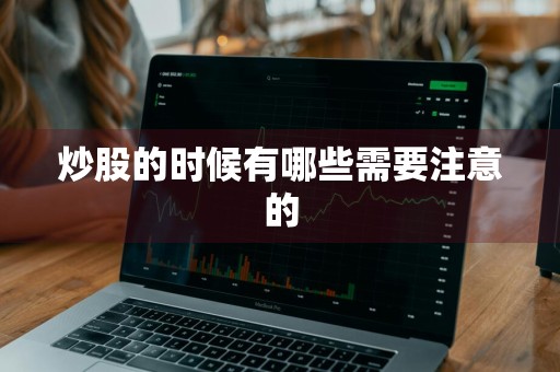 炒股的时候有哪些需要注意的