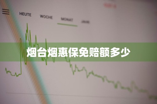 烟台烟惠保免赔额多少