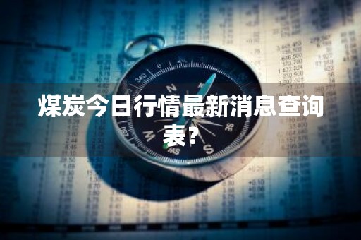 煤炭今日行情最新消息查询表？