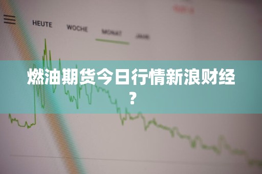 燃油期货今日行情新浪财经？