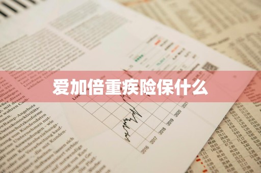 爱加倍重疾险保什么