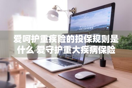 爱呵护重疾险的投保规则是什么 爱守护重大疾病保险