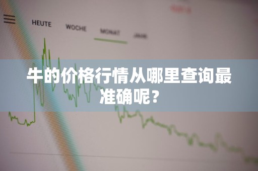 牛的价格行情从哪里查询最准确呢？