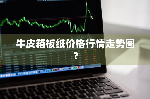 牛皮箱板纸价格行情走势图？