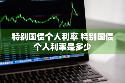 特别国债个人利率 特别国债个人利率是多少
