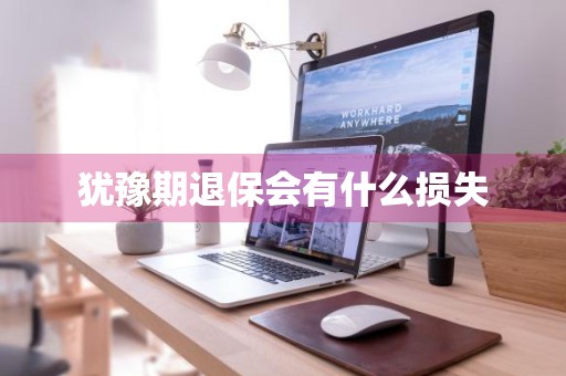犹豫期退保会有什么损失