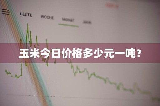 玉米今日价格多少元一吨？