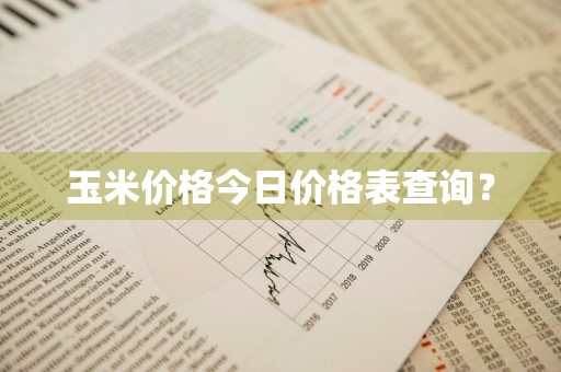 玉米价格今日价格表查询？