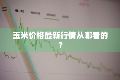 玉米价格最新行情从哪看的？