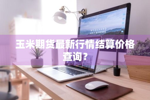 玉米期货最新行情结算价格查询？