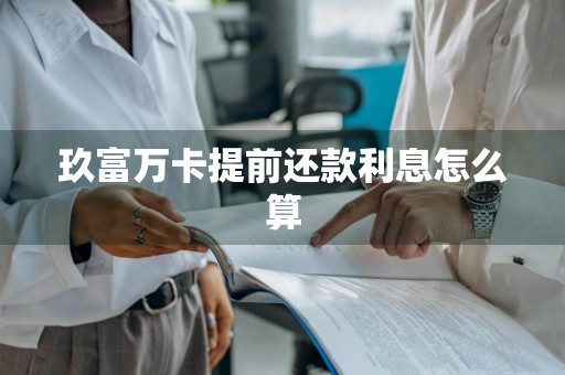 玖富万卡提前还款利息怎么算