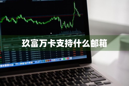 玖富万卡支持什么邮箱