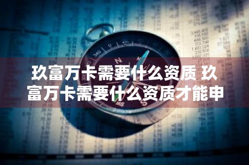 玖富万卡需要什么资质 玖富万卡需要什么资质才能申请