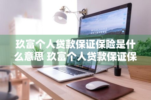 玖富个人贷款保证保险是什么意思 玖富个人贷款保证保险是什么意思啊