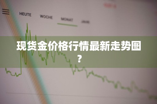 现货金价格行情最新走势图？