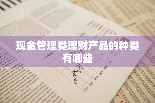 现金管理类理财产品的种类有哪些