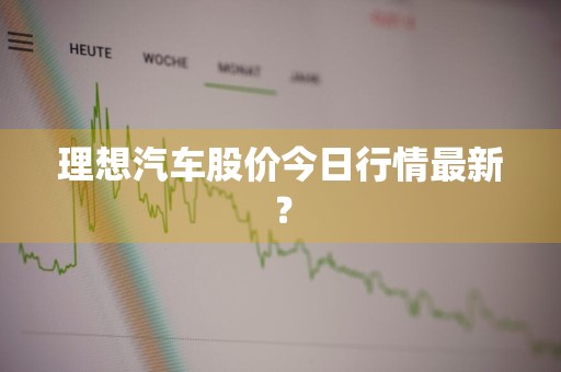理想汽车股价今日行情最新？