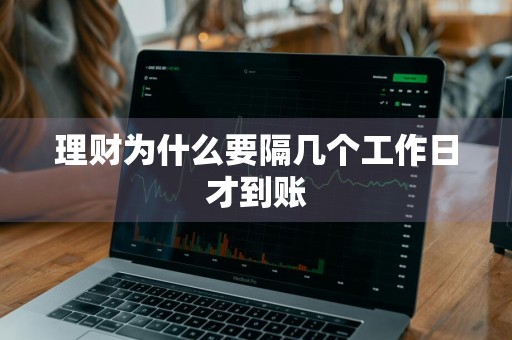 理财为什么要隔几个工作日才到账