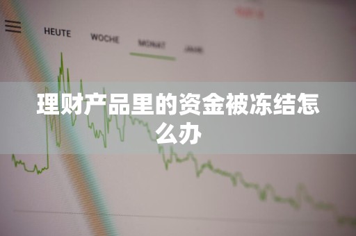 理财产品里的资金被冻结怎么办