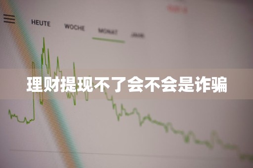 理财提现不了会不会是诈骗