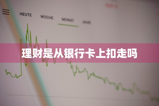 理财是从银行卡上扣走吗