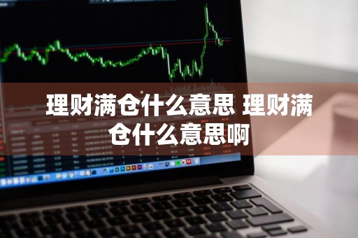 理财满仓什么意思 理财满仓什么意思啊