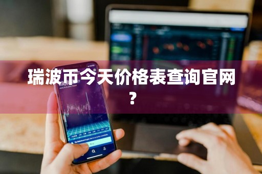 瑞波币今天价格表查询官网？