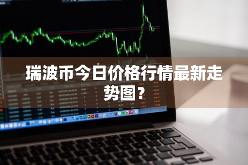 瑞波币今日价格行情最新走势图？