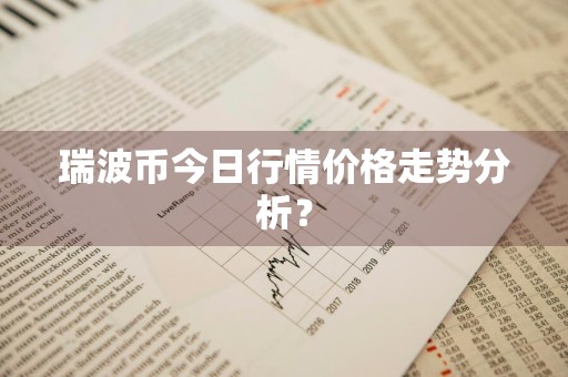 瑞波币今日行情价格走势分析？