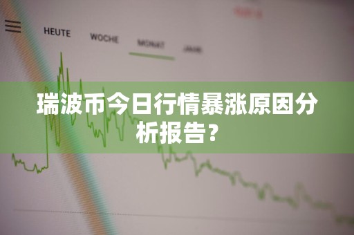 瑞波币今日行情暴涨原因分析报告？