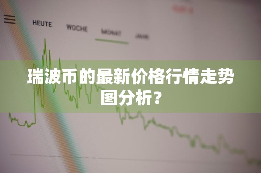 瑞波币的最新价格行情走势图分析？
