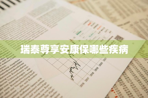瑞泰尊享安康保哪些疾病