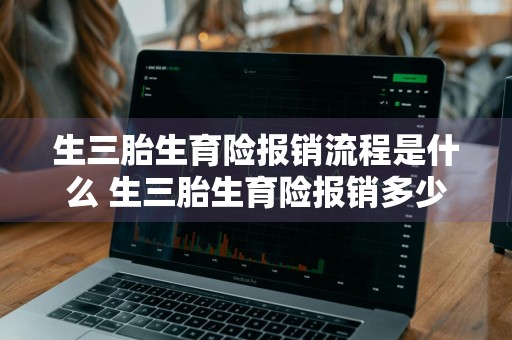 生三胎生育险报销流程是什么 生三胎生育险报销多少