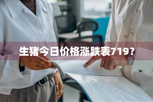 生猪今日价格涨跌表719?