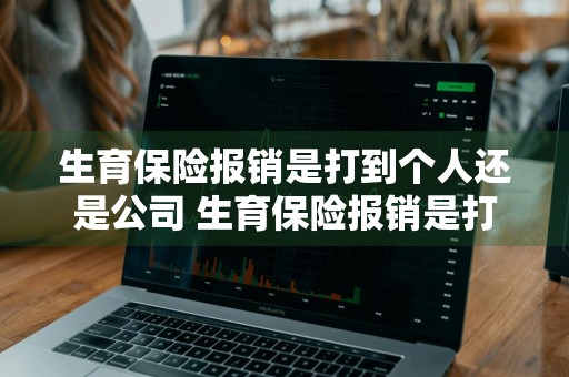 生育保险报销是打到个人还是公司 生育保险报销是打到个人还是公司账户