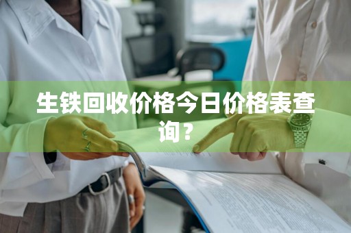 生铁回收价格今日价格表查询？