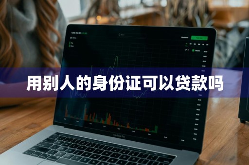 用别人的身份证可以贷款吗