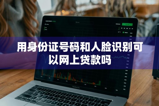 用身份证号码和人脸识别可以网上贷款吗