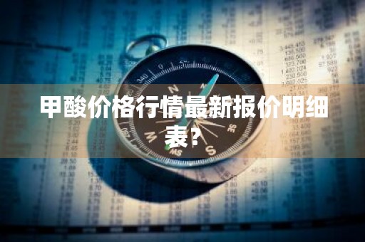 甲酸价格行情最新报价明细表？