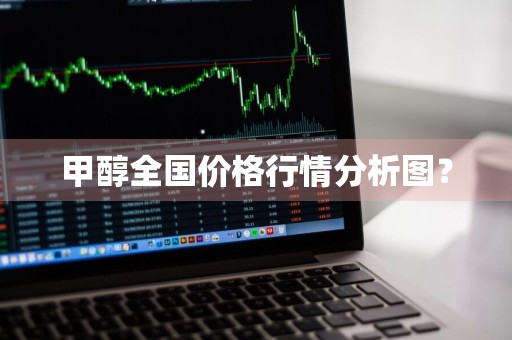 甲醇全国价格行情分析图？