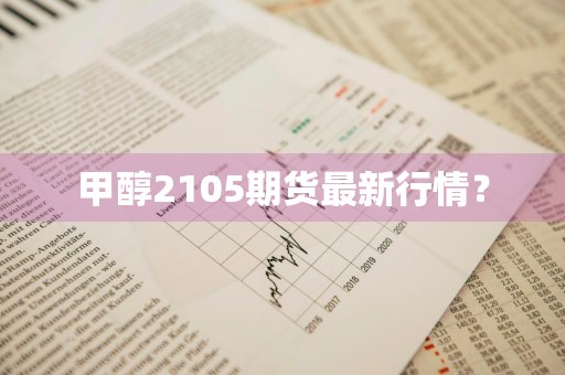 甲醇2105期货最新行情？