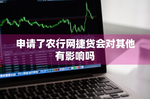 申请了农行网捷贷会对其他有影响吗