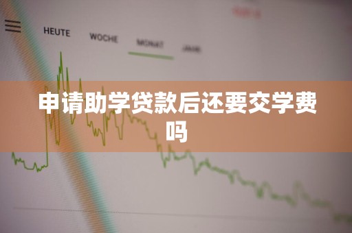 申请助学贷款后还要交学费吗