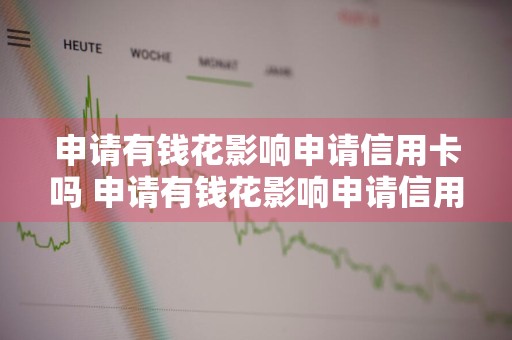 申请有钱花影响申请信用卡吗 申请有钱花影响申请信用卡吗