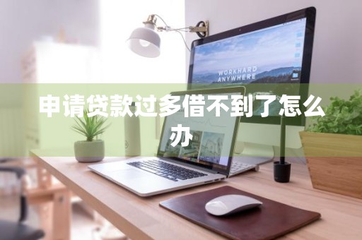 申请贷款过多借不到了怎么办