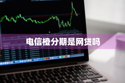 电信橙分期是网贷吗