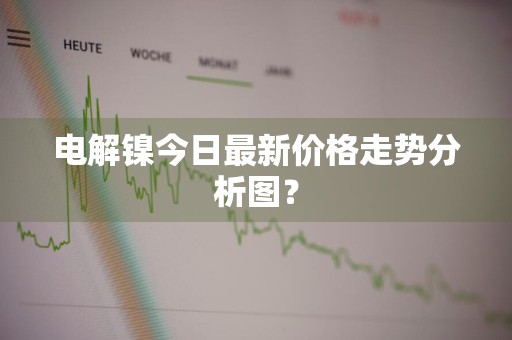 电解镍今日最新价格走势分析图？