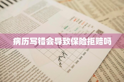 病历写错会导致保险拒赔吗