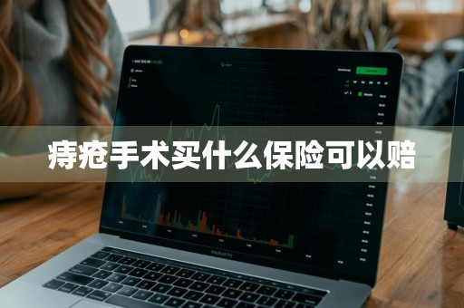 痔疮手术买什么保险可以赔