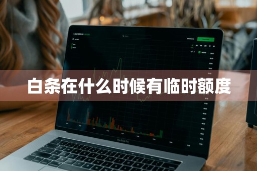 白条在什么时候有临时额度